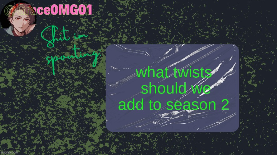 Grace announcement temp | what twists  should we add to season 2 | image tagged in grace announcement temp | made w/ Imgflip meme maker