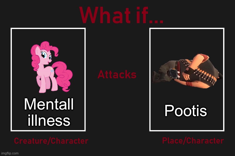 What if character attacks character/place | Pootis; Mentall illness | image tagged in what if character attacks character/place,msmg | made w/ Imgflip meme maker