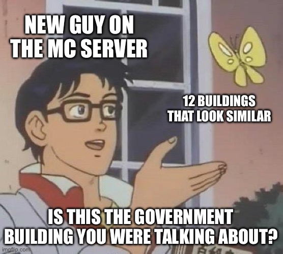 Only happens when you have a democracy in Minecraft | NEW GUY ON THE MC SERVER; 12 BUILDINGS THAT LOOK SIMILAR; IS THIS THE GOVERNMENT BUILDING YOU WERE TALKING ABOUT? | image tagged in memes,is this a pigeon | made w/ Imgflip meme maker