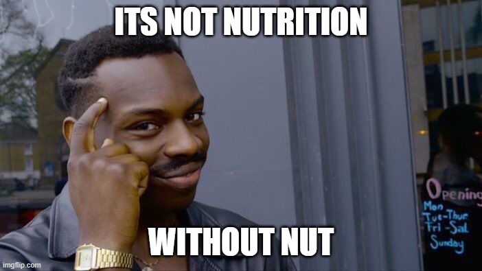 true | ITS NOT NUTRITION; WITHOUT NUT | image tagged in memes,roll safe think about it | made w/ Imgflip meme maker