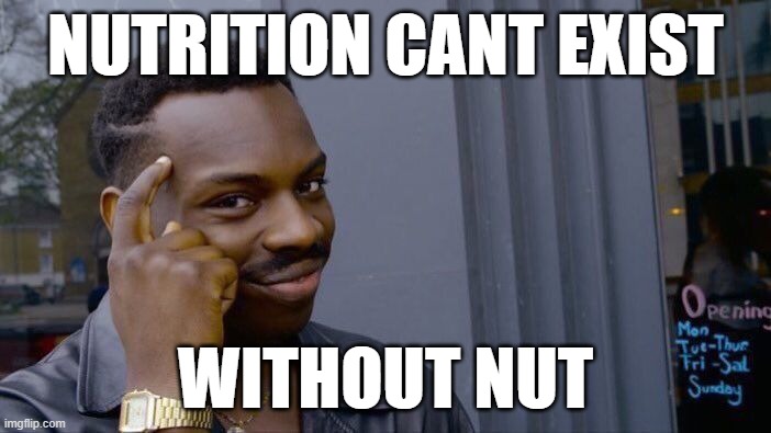 true | NUTRITION CANT EXIST; WITHOUT NUT | image tagged in memes,roll safe think about it | made w/ Imgflip meme maker