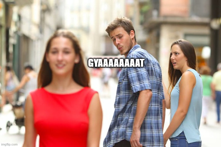 Distracted Boyfriend | GYAAAAAAAAT | image tagged in memes,distracted boyfriend | made w/ Imgflip meme maker