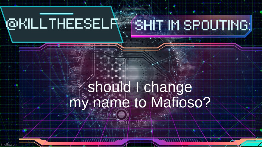 Killtheeself temp by emma | should I change my name to Mafioso? | image tagged in killtheeself temp by emma | made w/ Imgflip meme maker