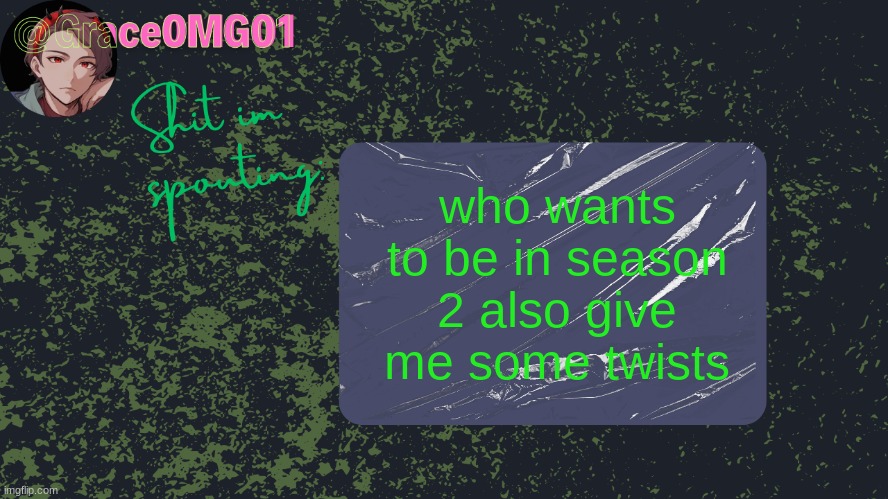 Grace announcement temp | who wants to be in season 2 also give me some twists | image tagged in grace announcement temp | made w/ Imgflip meme maker