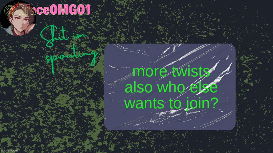 Grace announcement temp | more twists also who else wants to join? | image tagged in grace announcement temp | made w/ Imgflip meme maker
