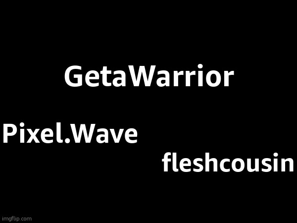 an iconic trio | GetaWarrior; Pixel.Wave; fleshcousin | made w/ Imgflip meme maker