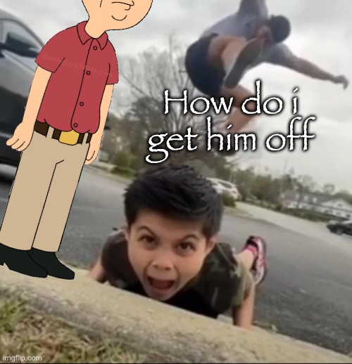 CurbStomp | How do i get him off | image tagged in curbstomp | made w/ Imgflip meme maker