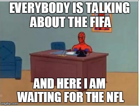 Spiderman Computer Desk | EVERYBODY IS TALKING ABOUT THE FIFA AND HERE I AM WAITING FOR THE NFL | image tagged in memes,spiderman | made w/ Imgflip meme maker