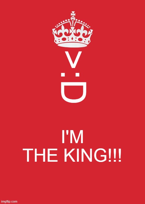 Randomly popped up to today's choice of meme and thought of this lol | >:D; I'M THE KING!!! | image tagged in memes,keep calm and carry on red | made w/ Imgflip meme maker