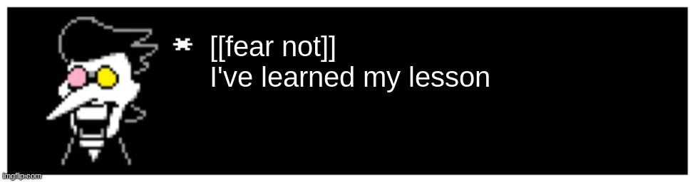 Undertale Text Box | [[fear not]] I've learned my lesson | image tagged in undertale text box | made w/ Imgflip meme maker