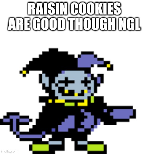 JEVIL | RAISIN COOKIES ARE GOOD THOUGH NGL | image tagged in jevil | made w/ Imgflip meme maker