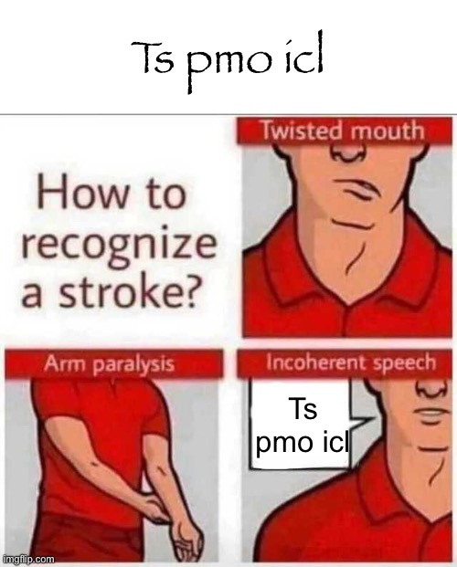 How to recognize a stroke | Ts pmo icl; Ts pmo icl | image tagged in how to recognize a stroke | made w/ Imgflip meme maker