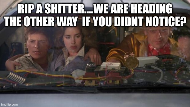 Back To The Future Roads? | RIP A SHITTER....WE ARE HEADING THE OTHER WAY  IF YOU DIDNT NOTICE? | image tagged in back to the future roads | made w/ Imgflip meme maker