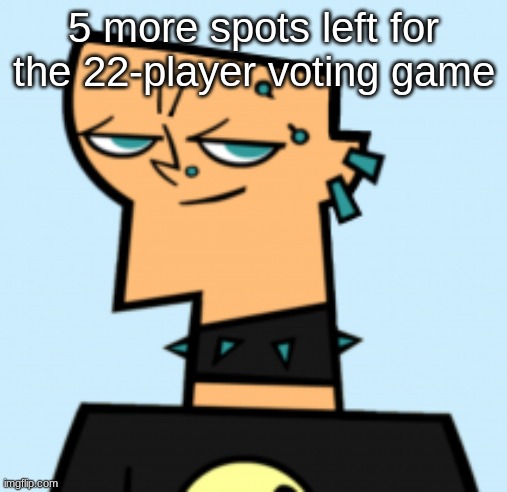 duncan | 5 more spots left for the 22-player voting game | image tagged in duncan | made w/ Imgflip meme maker