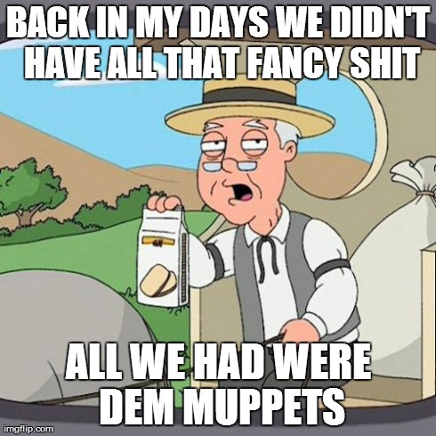 Pepperidge Farm Remembers | BACK IN MY DAYS WE DIDN'T HAVE ALL THAT FANCY SHIT ALL WE HAD WERE DEM MUPPETS | image tagged in memes,pepperidge farm remembers | made w/ Imgflip meme maker