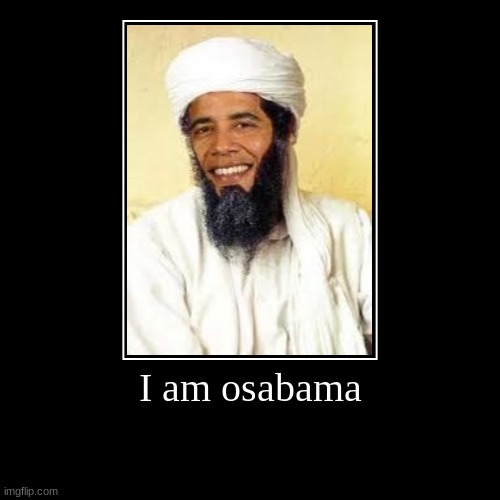 LOL | I am osabama | | image tagged in funny,demotivationals,osabama | made w/ Imgflip demotivational maker