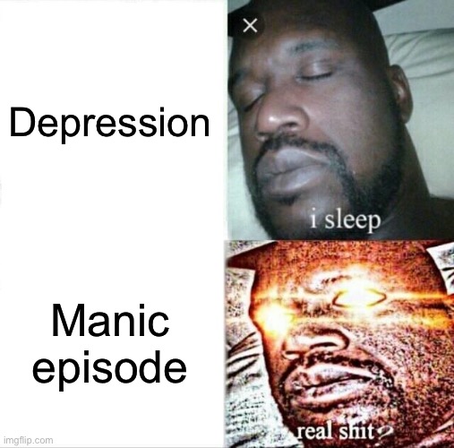 Bipolar | Depression; Manic episode | image tagged in memes,sleeping shaq,bipolar,depression,mania | made w/ Imgflip meme maker