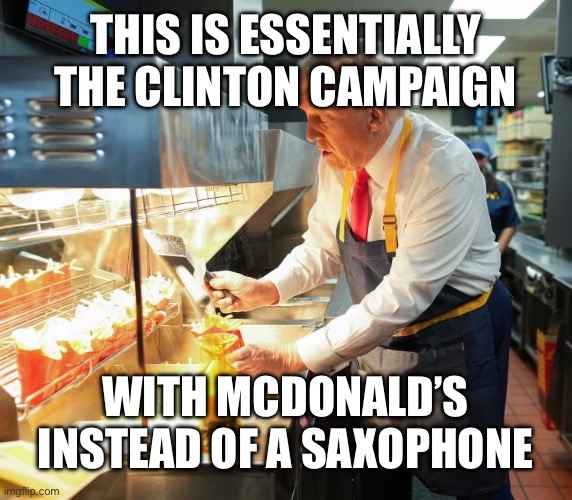 McDonald Trump | THIS IS ESSENTIALLY THE CLINTON CAMPAIGN WITH MCDONALD’S INSTEAD OF A SAXOPHONE | image tagged in mcdonald trump | made w/ Imgflip meme maker