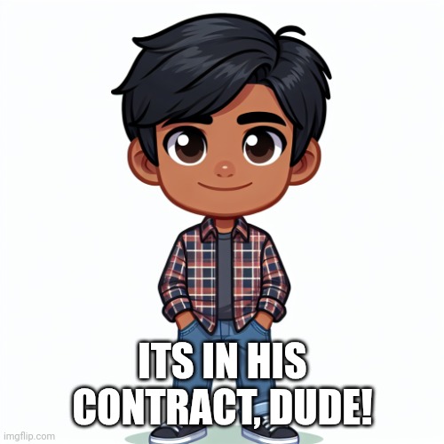 Regularfellow in cartoon | ITS IN HIS CONTRACT, DUDE! | image tagged in regularfellow in cartoon | made w/ Imgflip meme maker