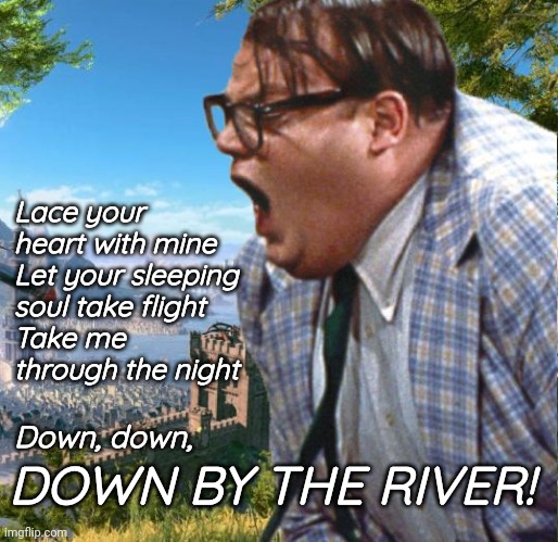 Down by the River! | Lace your heart with mine
Let your sleeping soul take flight
Take me through the night; Down, down, DOWN BY THE RIVER! | image tagged in video games | made w/ Imgflip meme maker