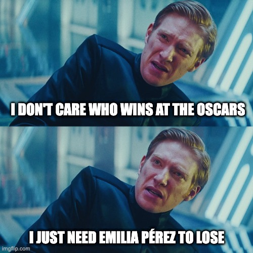 The Oscars | I DON'T CARE WHO WINS AT THE OSCARS; I JUST NEED EMILIA PÉREZ TO LOSE | image tagged in i don't care if you win i just need x to lose,star wars,oscars,memes,lol | made w/ Imgflip meme maker