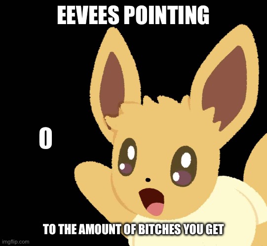 Eevee pointing | EEVEES POINTING; 0; TO THE AMOUNT OF BITCHES YOU GET | image tagged in eevee | made w/ Imgflip meme maker