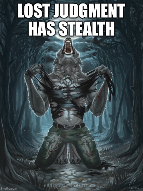 Why would you do this to me | LOST JUDGMENT HAS STEALTH | image tagged in wolf howling | made w/ Imgflip meme maker