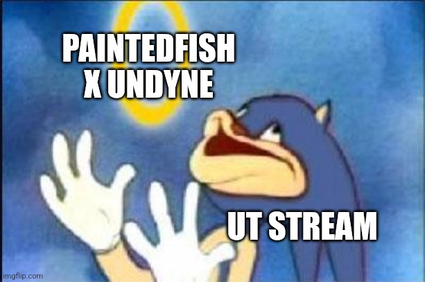 Bruh | PAINTEDFISH X UNDYNE; UT STREAM | image tagged in sonic derp,bruh | made w/ Imgflip meme maker