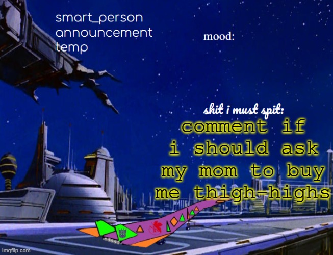 smart_person announcement temp | comment if i should ask my mom to buy me thigh-highs | image tagged in smart_person announcement temp | made w/ Imgflip meme maker