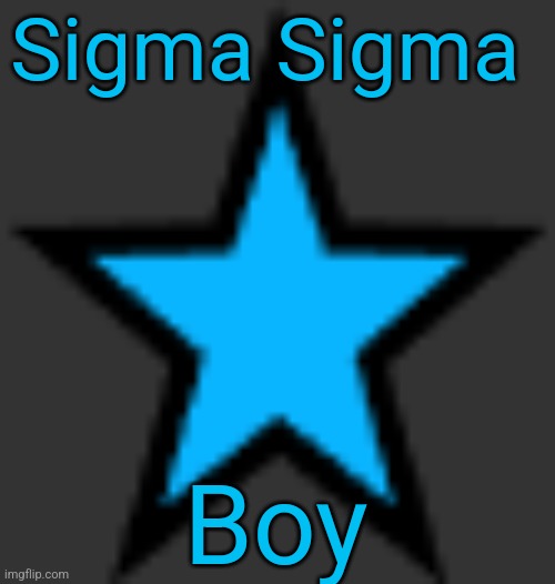 this is  not zeta posting | Sigma Sigma; Boy | image tagged in bluestar | made w/ Imgflip meme maker