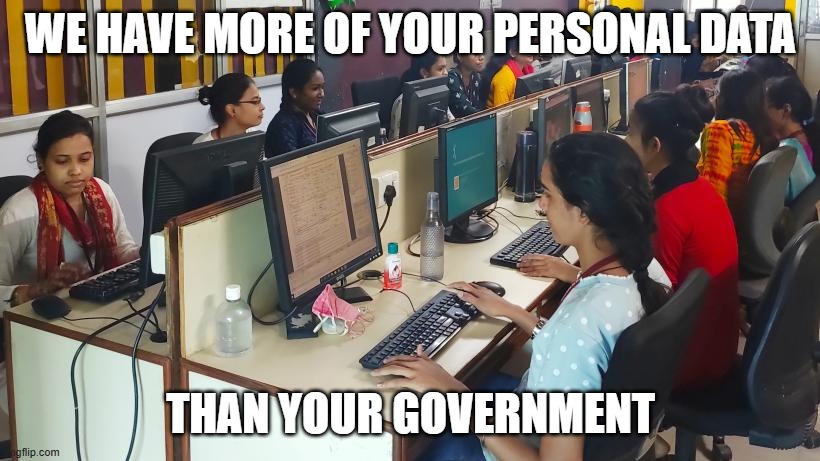 Indian Call Centre | WE HAVE MORE OF YOUR PERSONAL DATA THAN YOUR GOVERNMENT | image tagged in indian call centre | made w/ Imgflip meme maker