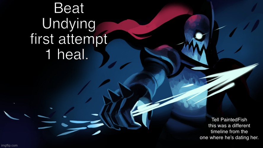 Only a matter of time till I no-heal | Beat Undying first attempt 1 heal. Tell PaintedFish this was a different timeline from the one where he’s dating her. | image tagged in undyne | made w/ Imgflip meme maker