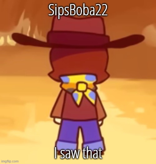 man | SipsBoba22; I saw that | image tagged in man | made w/ Imgflip meme maker