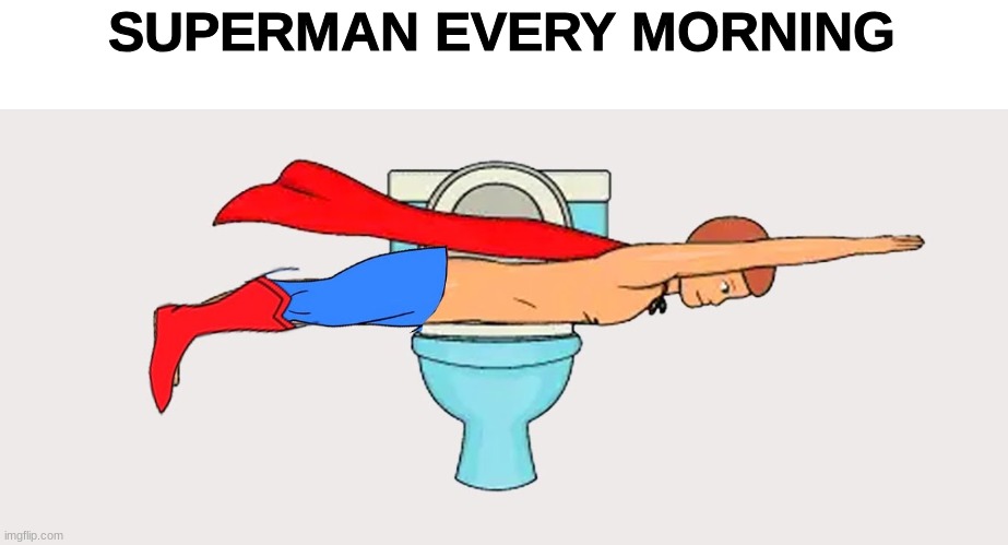 superman every morning | SUPERMAN EVERY MORNING | image tagged in funny,memes,funny memes,lol,boys,superman | made w/ Imgflip meme maker