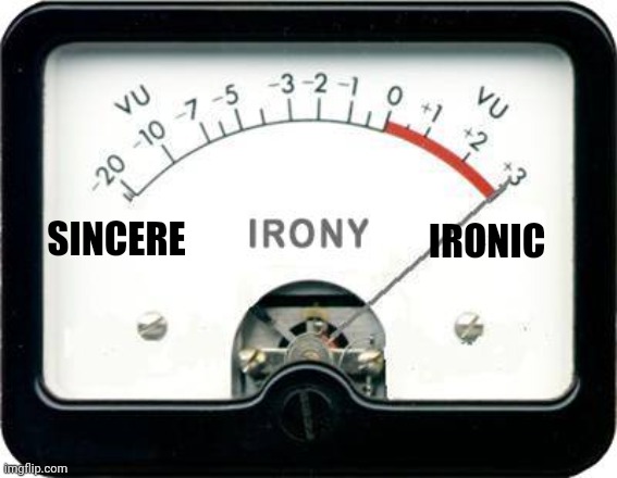 Irony Meter | SINCERE IRONIC | image tagged in irony meter | made w/ Imgflip meme maker