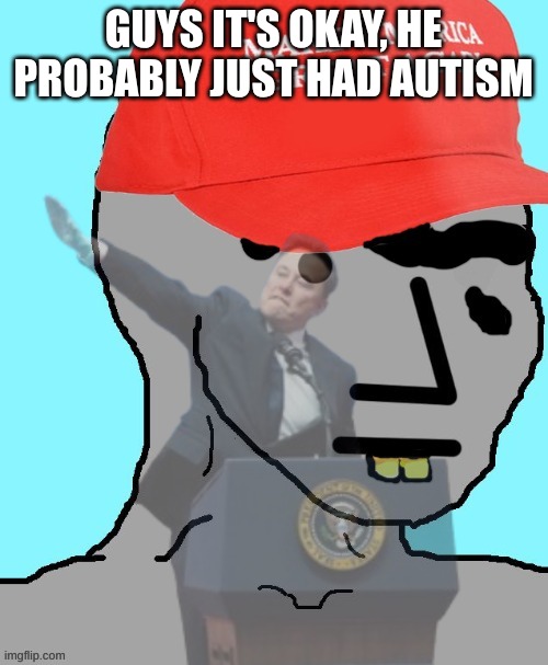 GUYS IT'S OKAY, HE PROBABLY JUST HAD AUTISM | made w/ Imgflip meme maker