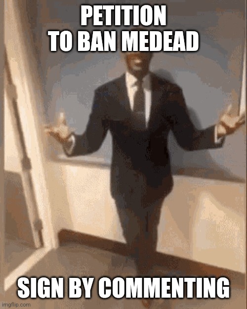 smiling black guy in suit | PETITION TO BAN MEDEAD; SIGN BY COMMENTING | image tagged in smiling black guy in suit | made w/ Imgflip meme maker