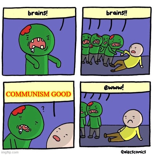 Zombies eat brain | COMMUNISM GOOD | image tagged in zombies eat brain | made w/ Imgflip meme maker