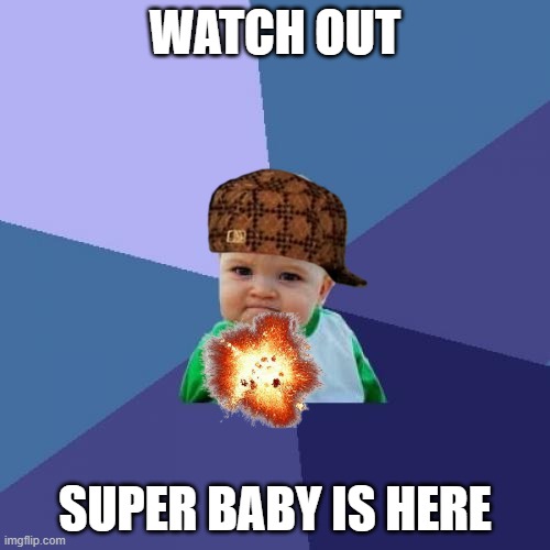 Success Kid | WATCH OUT; SUPER BABY IS HERE | image tagged in memes,success kid | made w/ Imgflip meme maker