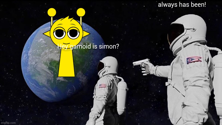 SIMON | always has been! Hey garnoid is simon? | image tagged in memes,always has been,sprunki,brainrot,funny | made w/ Imgflip meme maker