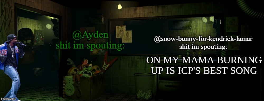 snow bunny and ayden shared temp | ON MY MAMA BURNING UP IS ICP'S BEST SONG | image tagged in snow bunny and ayden shared temp | made w/ Imgflip meme maker