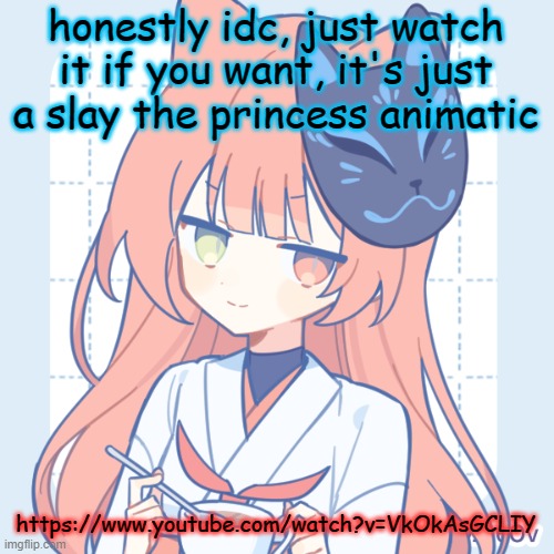 https://www.youtube.com/watch?v=VkOkAsGCLIY | honestly idc, just watch it if you want, it's just a slay the princess animatic; https://www.youtube.com/watch?v=VkOkAsGCLIY | image tagged in dragnoc sips tea | made w/ Imgflip meme maker