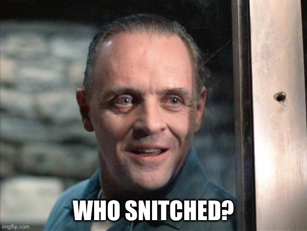 Hannibal Lecter | WHO SNITCHED? | image tagged in hannibal lecter | made w/ Imgflip meme maker