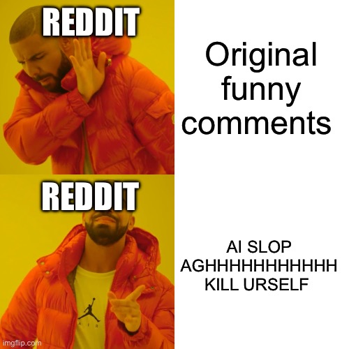 Ai slop is karma farming change my mind | REDDIT; Original funny comments; REDDIT; AI SLOP AGHHHHHHHHHHH KILL URSELF | image tagged in memes,drake hotline bling,ai hater cringe,ai art,reddit sucks,reddit | made w/ Imgflip meme maker