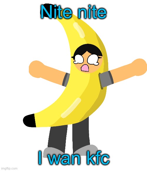 Abby in a banana costume | Nite nite; I wan kfc | image tagged in abby in a banana costume | made w/ Imgflip meme maker