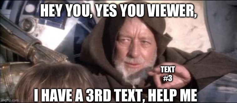 This isn’t the text I’m looking for | HEY YOU, YES YOU VIEWER, TEXT #3; I HAVE A 3RD TEXT, HELP ME | image tagged in memes,these aren't the droids you were looking for | made w/ Imgflip meme maker