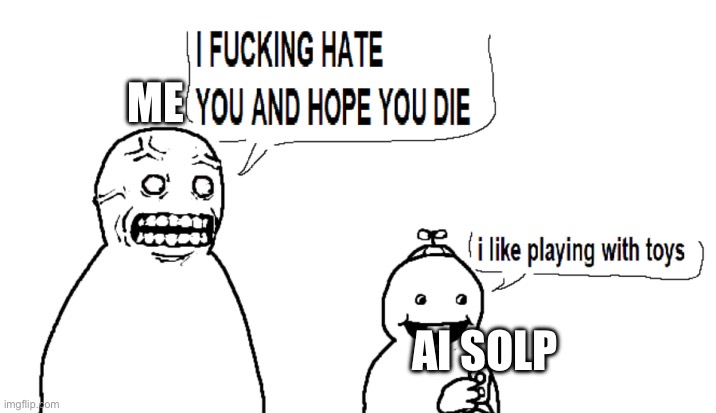 I HATTTTTTTTTTTTTTEEEEEEEEEEEE AI I HPOE EVEYR ONE WHO USESSE AI DIESSSSSSSSSSSSSSSSSSSSSSSSSSSS | ME; AI SOLP | image tagged in i hate you and i hope you die,kill yourself guy,furry,drawing,ai solp,ai | made w/ Imgflip meme maker