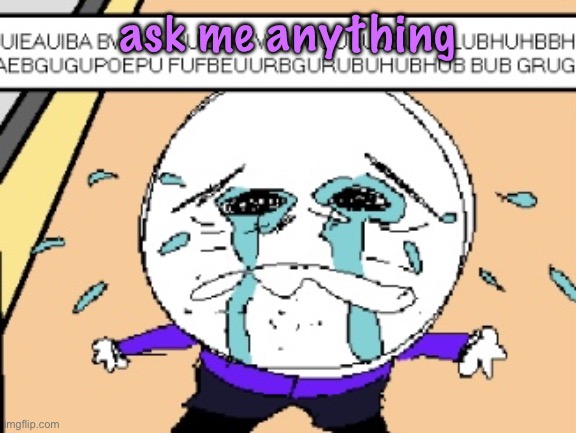 Protagonist crying | ask me anything | image tagged in protagonist crying | made w/ Imgflip meme maker