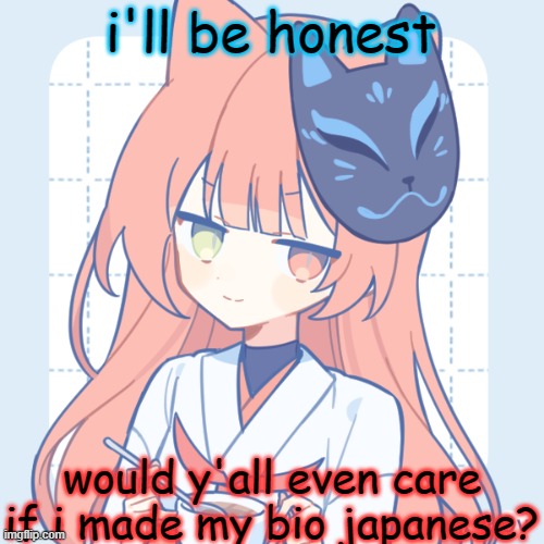 wanna prove anorak wrong | i'll be honest; would y'all even care if i made my bio japanese? | image tagged in dragnoc sips tea | made w/ Imgflip meme maker