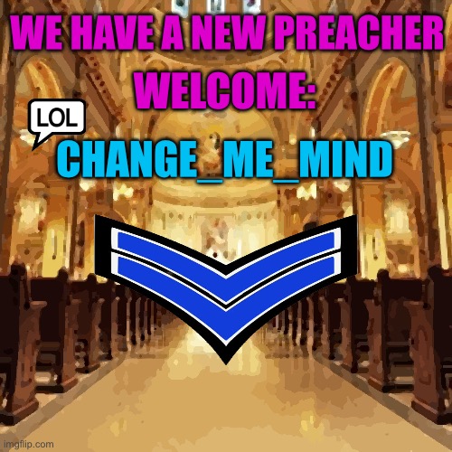 The church of Keanu | WELCOME:; WE HAVE A NEW PREACHER; CHANGE_ME_MIND | image tagged in keanureeveism | made w/ Imgflip meme maker